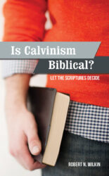 Is Calvinism Biblical? Let the Scriptures Decide