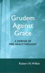 Grudem Against Grace: A Defense of Free Grace Theology